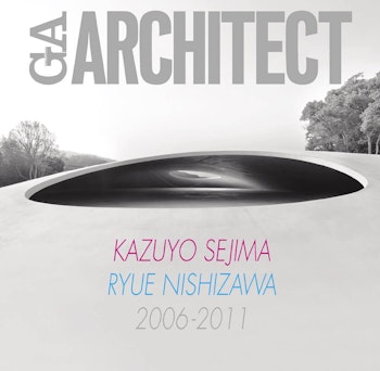 GA Architect 20 | KAZUYO SEJIMA - RYUE NISHIZAWA. 2006-2011 at ARKITOK